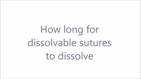 How long for dissolvable sutures to dissolve?