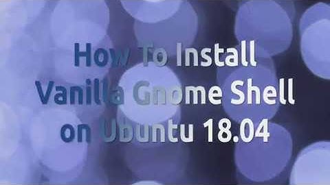 How to install Stock Gnome Shell on Ubuntu 18.04