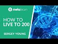 How To Live to 200 – Sergey Young | MetaLearn Podcast