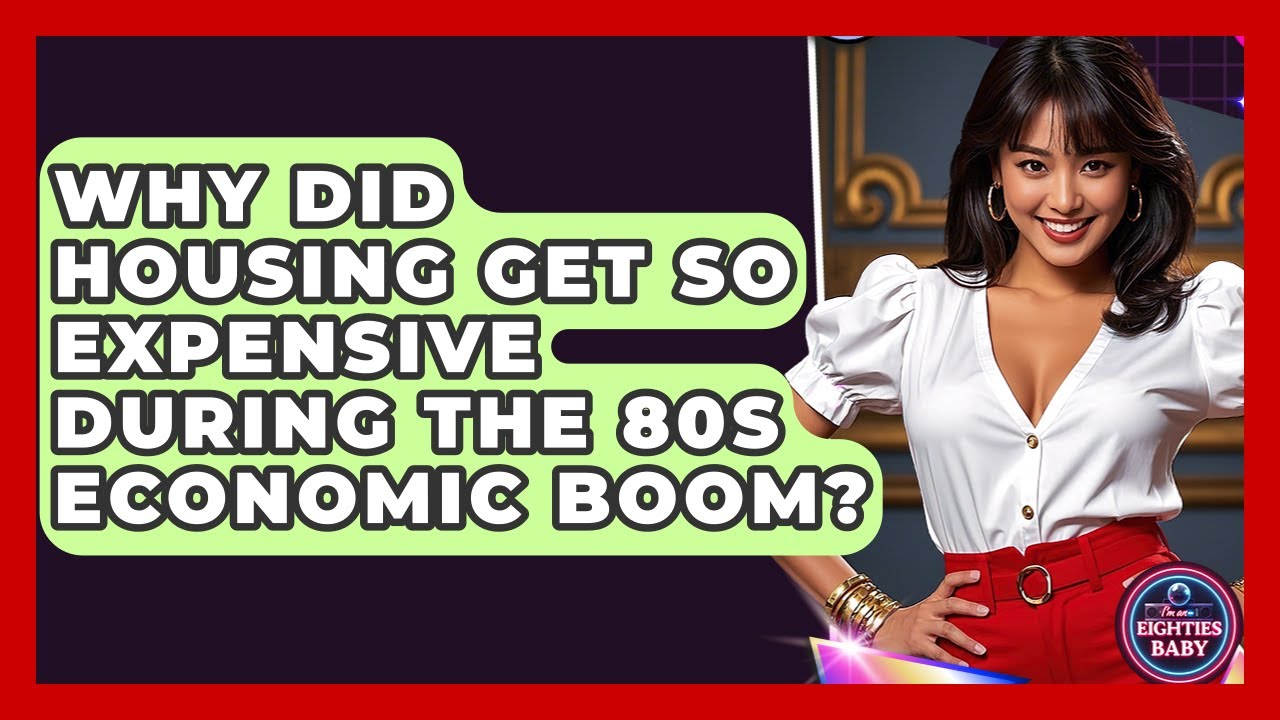 Why Did Housing Get So Expensive During The 80s Economic Boom? - I'm an 80s Baby