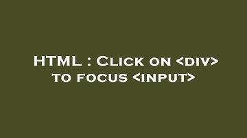 HTML : Click on  div  to focus  input