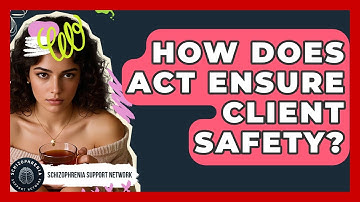 How Does ACT Ensure Client Safety? - Schizophrenia Support Network