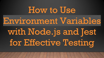 How to Use Environment Variables with Node.js and Jest for Effective Testing