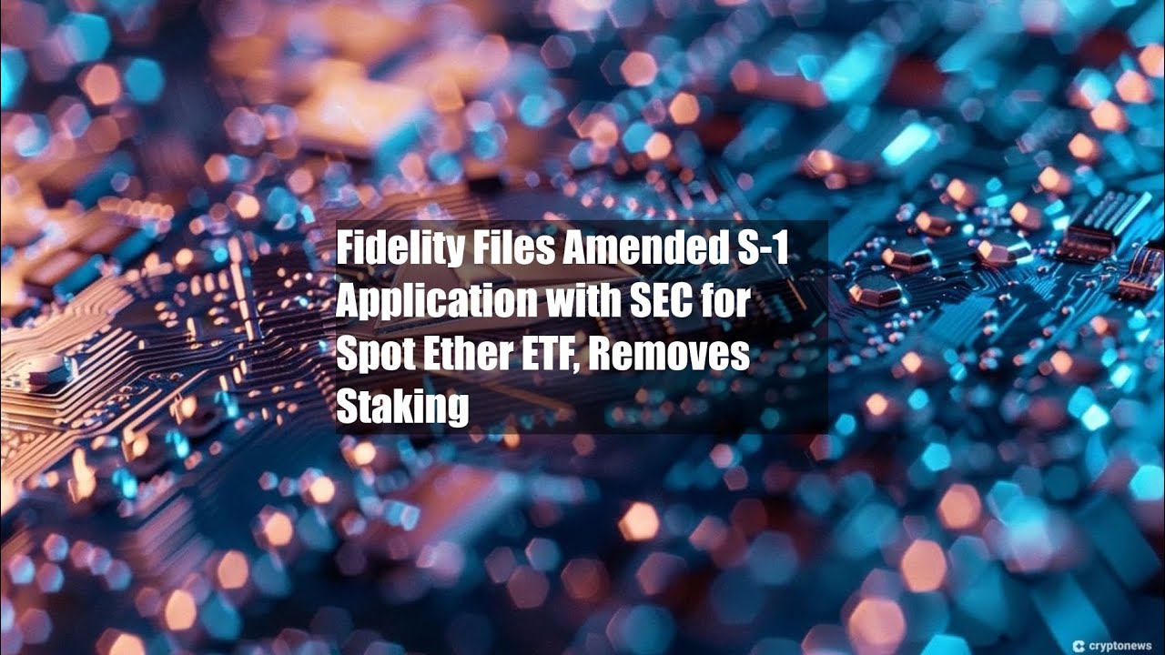 Fidelity Files Amended S-1 Application with SEC for Spot Ether ETF,