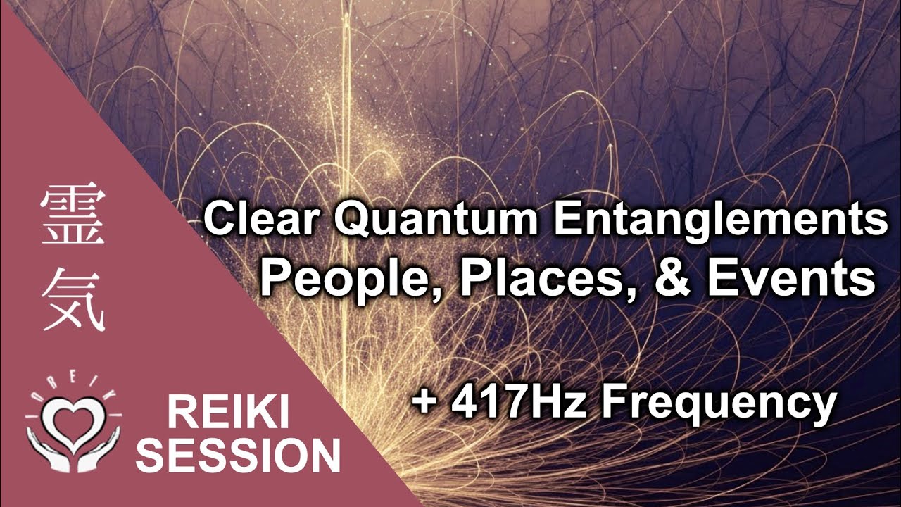 Reiki 417Hz Clear Negative Entanglements • People/Places/Events/Memories • Cut Ouantum Energy Ties