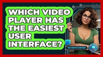 Which Video Player Has The Easiest User Interface? - Your Computer Companion