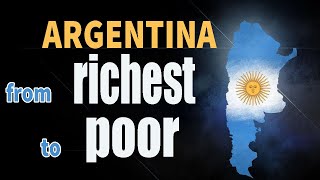 Why Is Argentina Once The Richest In The World, But Now So Poor?