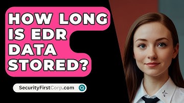 How Long Is EDR Data Stored? - SecurityFirstCorp.com