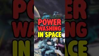 Power washing in SPACE