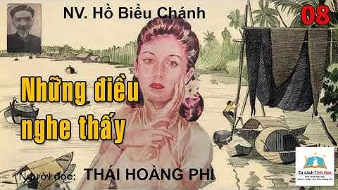 NHỮNG ĐIỀU NGHE THẤY. Tập 08 Tác giả Hồ Biểu Chánh. Người đọc: Thái Hoàng Phi