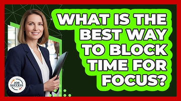 What Is The Best Way To Block Time For Focus?
