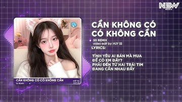 Cần Không Có Có Không Cần Remix - Thanh Hưng Remix - Tình Yêu Ai Bán Mà Mua Để Có Em Đây Remix
