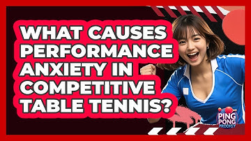 What Causes Performance Anxiety In Competitive Table Tennis? - Ping Pong Prodigy