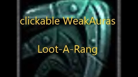 clickable WeakAuras - Loot-A-Rang - World of Warcraft