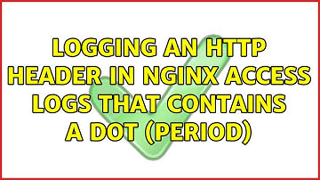 Logging an HTTP header in nginx access logs that contains a dot (period) (3 Solutions!!)