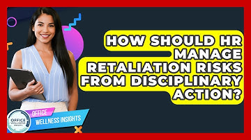How Should HR Manage Retaliation Risks From Disciplinary Action? - Office Wellness Insights
