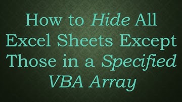How to Hide All Excel Sheets Except Those in a Specified VBA Array