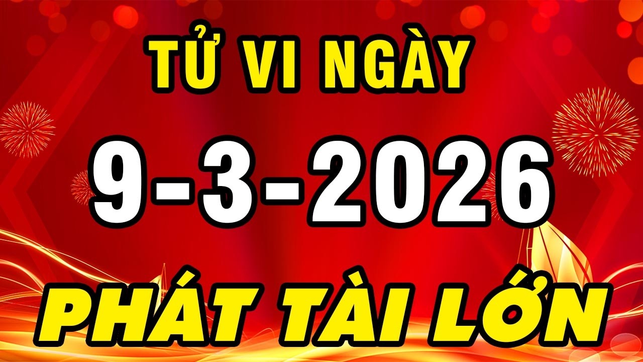 Tu Vi Hang Ngay 9-3-2026 Trúng Được Lộc Trời Con Giáp Này Phát Tài Đổi Vận Tiền Đếm Mỏi Tay