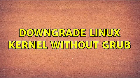 Downgrade linux kernel without GRUB (3 Solutions!!)