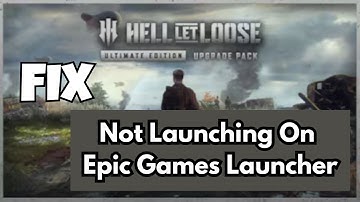 How to Fix Hell Let Loose Not Launching on Epic Games Launcher