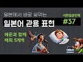 [쉐도잉 일본어] 일본에서 바로 써먹는, 일본어 관용 표현 #37 서른 일곱번째 #일본어관용구 #일본어회화