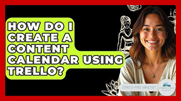 How Do I Create A Content Calendar Using Trello? - Stress Free Mindset