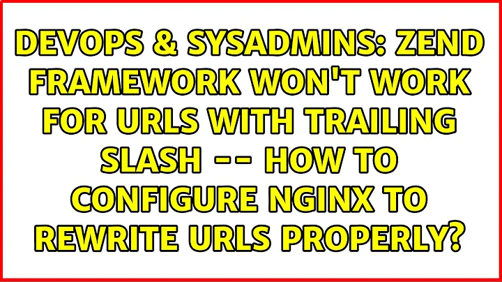 Zend Framework won't work for URLs with trailing slash -- how to configure nginx to rewrite URLs...