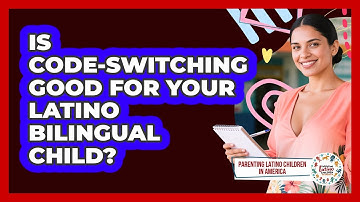 Is Code-switching Good For Your Latino Bilingual Child? - Parenting Latino Children in America