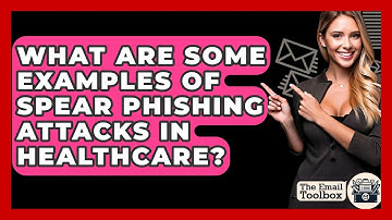 What Are Some Examples Of Spear Phishing Attacks In Healthcare? - TheEmailToolbox.com