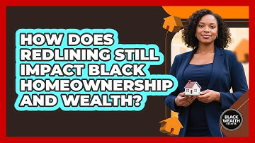 How Does Redlining Still Impact Black Homeownership And Wealth? - Black Wealth Estates
