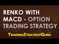 Renko with MACD - Option Trading Strategy