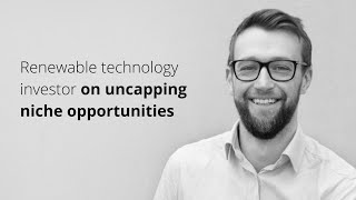 Uncapping niche investment opportunities: A renewable technology investor's story