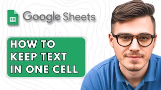 How to Keep Text in One Cell in Google Sheets [2025 Guide]