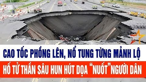 Tin tức mới nhất: Kinh hoàng, cao tốc nổ tung từng mảnh lộ hố tử thần dọa “nuốt”người dân