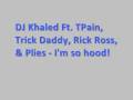 DJ Khaled Ft Tpain, Plies, Rick Ross, Trick Daddy - I'm so hood *Lyrics*