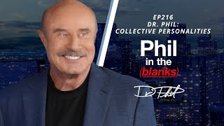 Dr. Phil: Collective Personalities | Episode 216 | Phil in the Blanks Podcast