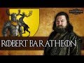 The Life Of Robert Baratheon