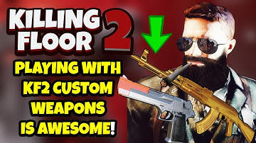 CUSTOM WEAPONS IN KILLING FLOOR 2 ARE WHERE IT