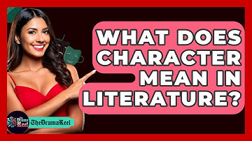 What Does Character Mean In Literature? - The Drama Reel