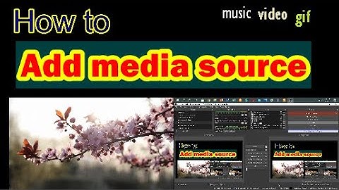 How to add Media Source- music, video, gif   in OBS