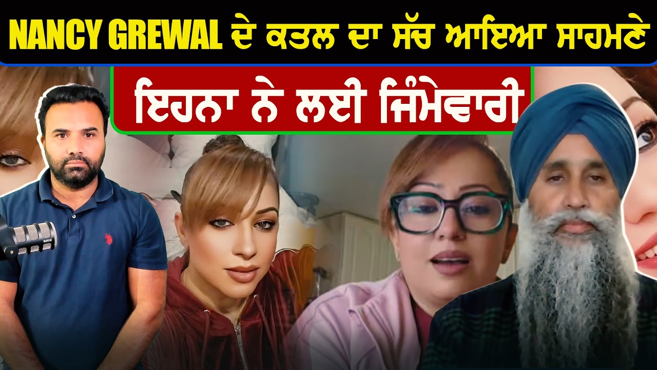 Nancy Grewal ਦੇ ਕਤਲ ਦਾ ਸੱਚ ਆਇਆ ਸਾਹਮਣੇ ਇਹਨਾ ਨੇ ਲਈ ਜਿੰਮੇਵਾਰੀ
