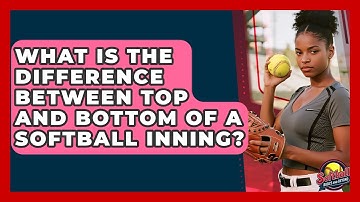 What Is The Difference Between Top And Bottom Of A Softball Inning? - Softball Basics and Beyond