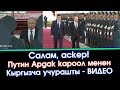 Видео: ПУТИН - Салам, АСКЕР! - деп КЫРГЫЗЧА учурашты | Акыркы Кабарлар