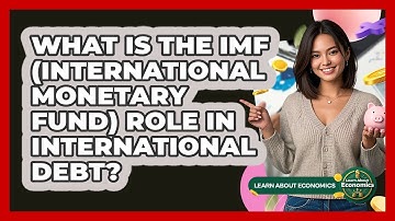 What Is The IMF (International Monetary Fund) Role In International Debt? - Learn About Economics