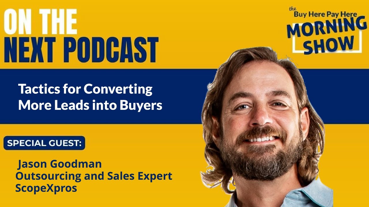 Guest Jason Goodman: Tactics for Converting More BHPH Leads into Buyers ...