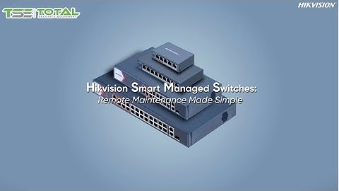 Hikvision - Smart Managed Switches ( Remote Maintenance Made Simple )