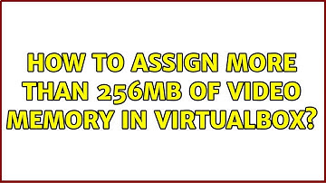 Ubuntu: How to assign more than 256MB of video memory in VirtualBox?