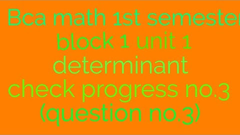 Bca math 1st semester block 1unit 1 determinant check progress no.3(question no.3)
