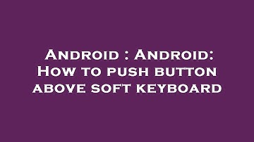 Android : Android: How to push button above soft keyboard