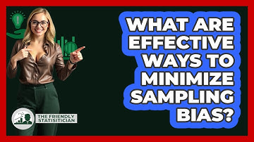 What Are Effective Ways To Minimize Sampling Bias?